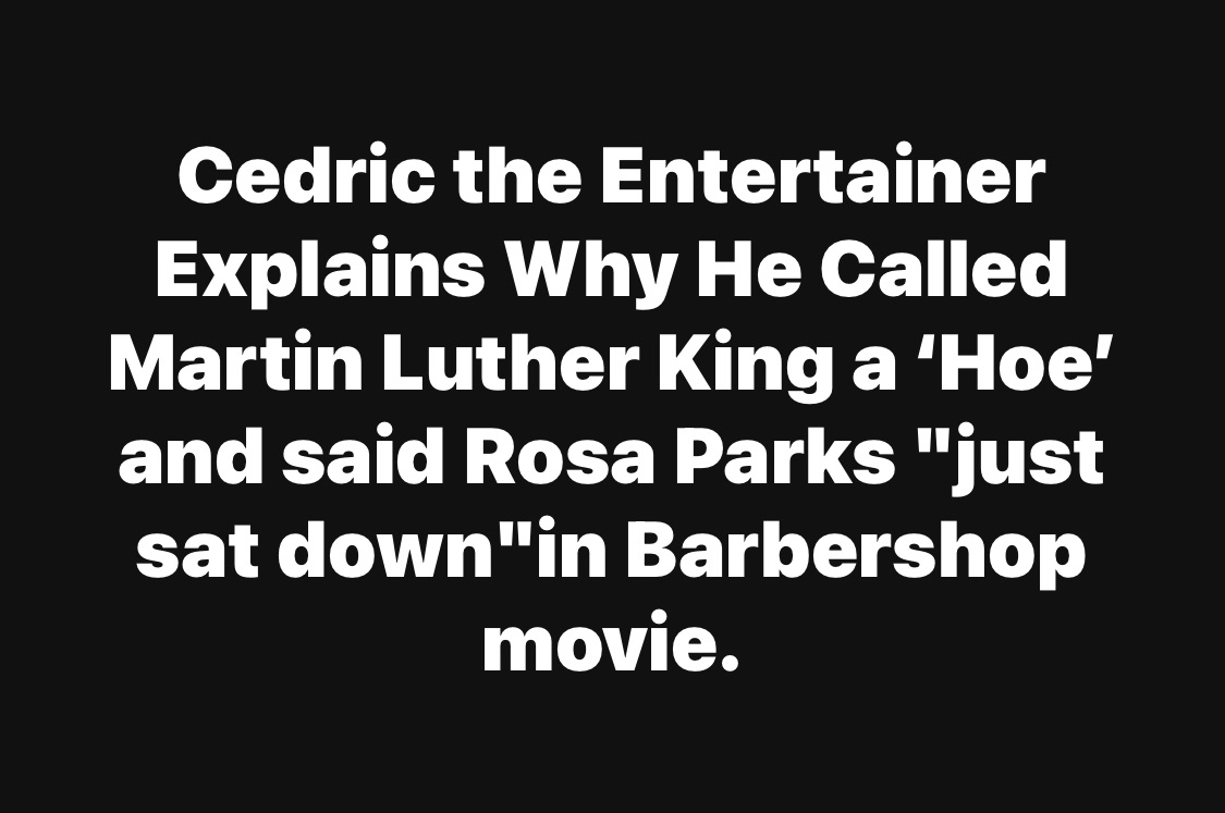 Jesse Jackson, Al Sharpton, and the King Estate Demand MGM Remove Disrespectful Jokes from&nbsp;Barbershop&nbsp;Calling MLK a ‘Hoe’ and Saying Rosa Just Sat, Cedric the Entertainer Explains Why He Made the Jokes