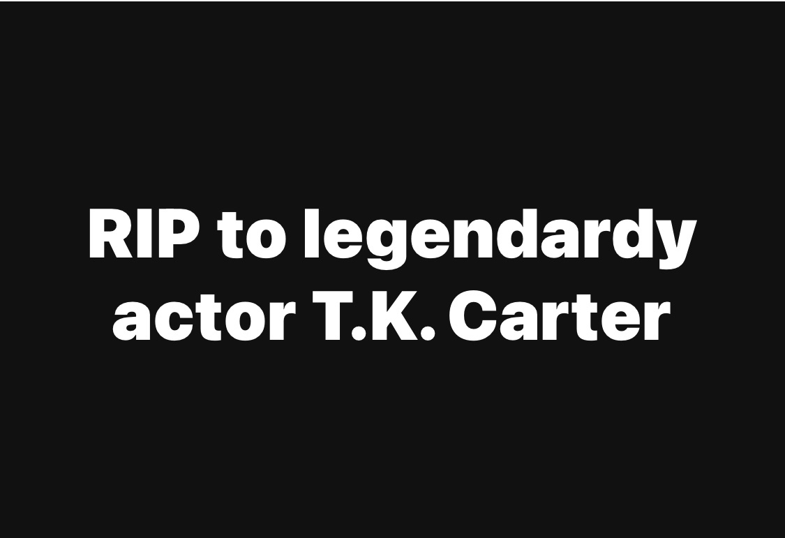 RIP to legendardy actor T.K. Carter