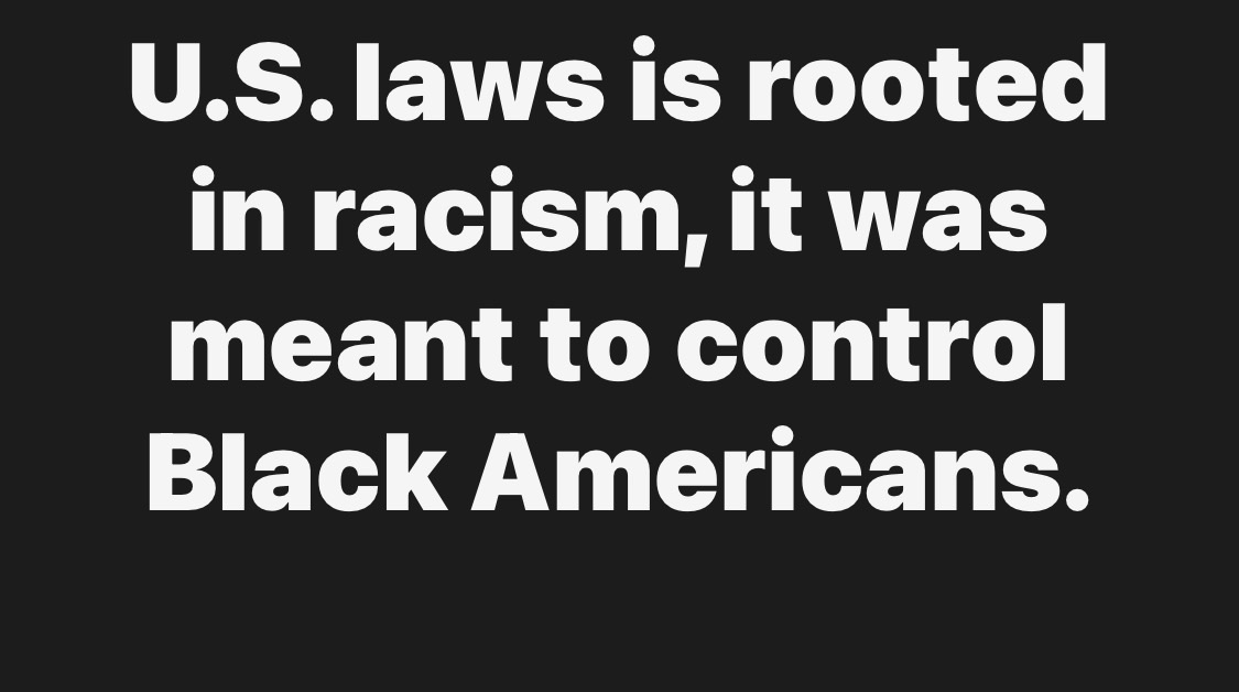 U.S. laws is rooted in racism, it was meant to control