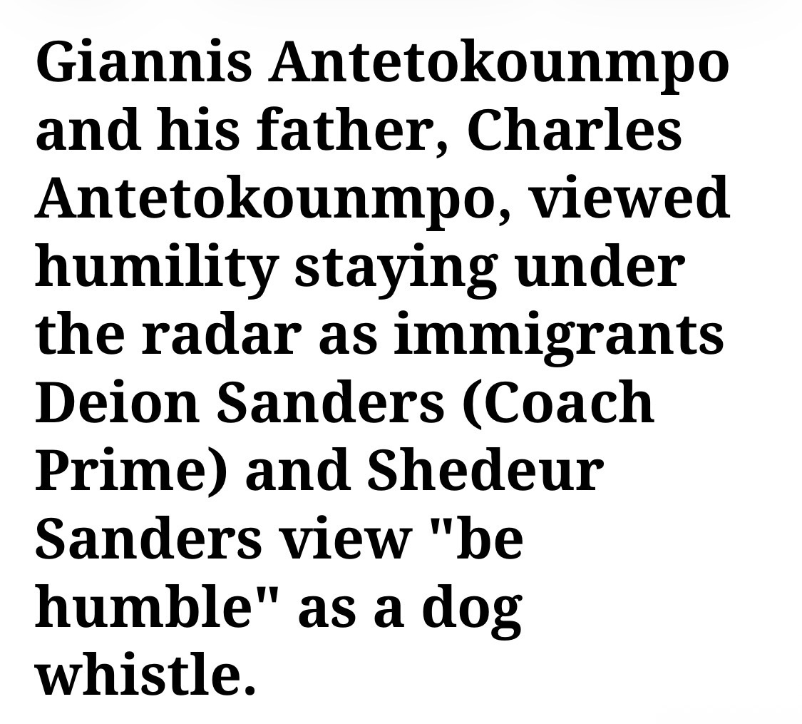 Giannis Antetokounmpo and his father, Charles Antetokounmpo, viewed humility staying under the radar as immigrants Deion Sanders (Coach Prime) and Shedeur Sanders view “be humble” as a dog whistle.&nbsp;